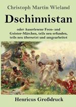 Dschinnistan (Großdruck): oder Auserlesene Feen- und Geister-Märchen, teils neu erfunden, teils neu übersetzt und umgearbeitet