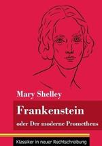 Frankenstein oder Der moderne Prometheus: (Band 11, Klassiker in neuer Rechtschreibung)