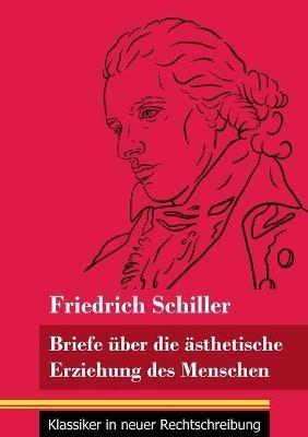 Briefe über die ästhetische Erziehung des Menschen: (Band 42, Klassiker in neuer Rechtschreibung) - Friedrich Schiller - cover