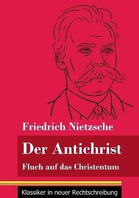 Der Antichrist: Fluch auf das Christentum (Band 100, Klassiker in neuer Rechtschreibung) - Friedrich Nietzsche - cover