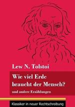 Wie viel Erde braucht der Mensch?: und andere Erzählungen (Band 132, Klassiker in neuer Rechtschreibung)