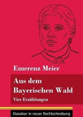 Aus dem Bayerischen Wald: Vier Erzählungen (Band 61, Klassiker in neuer Rechtschreibung) - Emerenz Meier - cover