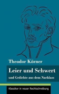 Leier und Schwert: und Gedichte aus dem Nachlass (Band 64, Klassiker in neuer Rechtschreibung) - Theodor Körner - cover