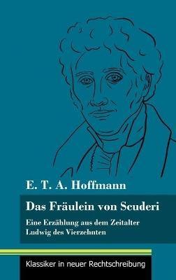 Das Fräulein von Scuderi: Eine Erzählung aus dem Zeitalter Ludwig des Vierzehnten (Band 71, Klassiker in neuer Rechtschreibung) - E T a Hoffmann - cover