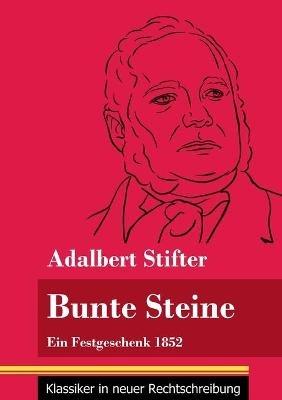 Bunte Steine: Ein Festgeschenk 1852 (Band 99, Klassiker in neuer Rechtschreibung) - Adalbert Stifter - cover