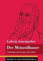 Der Meineidbauer: Volksstück mit Gesang in drei Akten (Band 84, Klassiker in neuer Rechtschreibung)