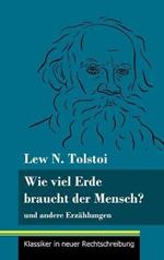 Wie viel Erde braucht der Mensch?: und andere Erzählungen (Band 132, Klassiker in neuer Rechtschreibung)