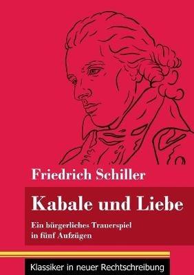 Kabale und Liebe: Ein bürgerliches Trauerspiel in fünf Aufzügen (Band 117, Klassiker in neuer Rechtschreibung) - Friedrich Schiller - cover