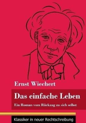 Das einfache Leben: Ein Roman vom Rückzug zu sich selbst (Band 126, Klassiker in neuer Rechtschreibung) - Ernst Wiechert - cover