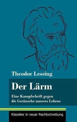 Der Lärm: Eine Kampfschrift gegen die Geräusche unseres Lebens (Band 130, Klassiker in neuer Rechtschreibung) - Theodor Lessing - cover