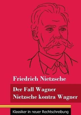 Der Fall Wagner / Nietzsche kontra Wagner: (Band 156, Klassiker in neuer Rechtschreibung) - Friedrich Nietzsche - cover