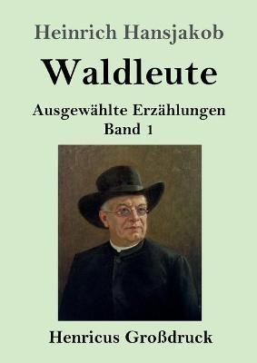 Waldleute (Grossdruck): Ausgewahlte Erzahlungen Band 1 - Heinrich Hansjakob - cover