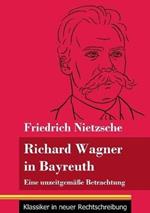 Richard Wagner in Bayreuth: Eine unzeitgemäße Betrachtung (Band 149, Klassiker in neuer Rechtschreibung)