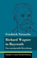 Richard Wagner in Bayreuth: Eine unzeitgemäße Betrachtung (Band 149, Klassiker in neuer Rechtschreibung)