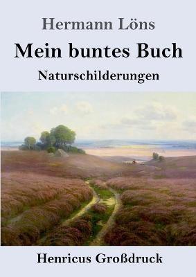 Mein buntes Buch (Grossdruck): Naturschilderungen - Hermann Loens - cover