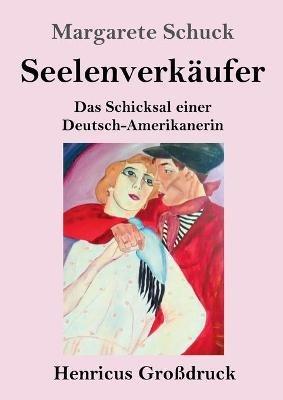 Seelenverkaufer (Grossdruck): Das Schicksal einer Deutsch-Amerikanerin - Margarete Schuck - cover