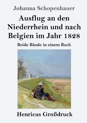 Ausflug an den Niederrhein und nach Belgien im Jahr 1828 (Großdruck): Beide Bände in einem Buch - Johanna Schopenhauer - cover