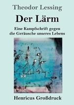 Der Larm (Grossdruck): Eine Kampfschrift gegen die Gerausche unseres Lebens