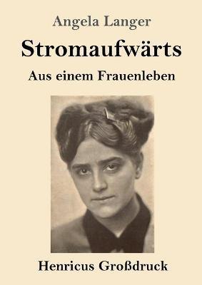 Stromaufwarts (Grossdruck): Aus einem Frauenleben - Angela Langer - cover