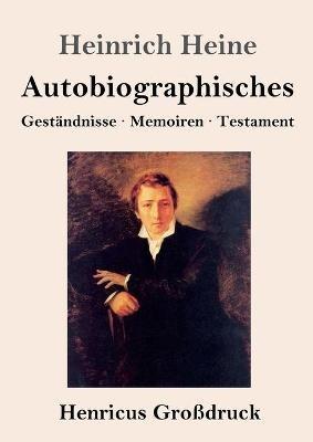 Autobiographisches (Grossdruck): Gestandnisse / Memoiren / Testament - Heinrich Heine - cover