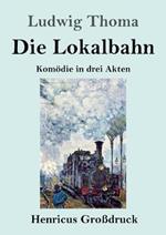 Die Lokalbahn (Grossdruck): Komoedie in drei Akten