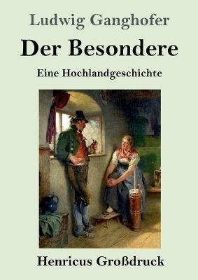 Der Besondere (Grossdruck): Eine Hochlandgeschichte - Ludwig Ganghofer - cover