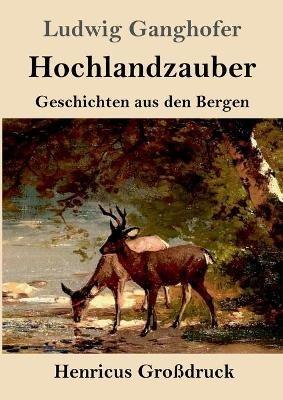 Hochlandzauber (Grossdruck): Geschichten aus den Bergen - Ludwig Ganghofer - cover
