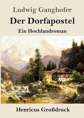 Der Dorfapostel (Grossdruck): Ein Hochlandroman - Ludwig Ganghofer - cover