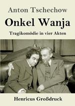 Onkel Wanja (Großdruck): Tragikomödie in vier Akten