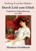 Durch Leid zum Glück (Großdruck): Ungekürzte Originalfassung von 1923