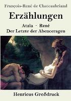 Erzahlungen (Grossdruck): Atala / Rene / Der Letzte der Abenceragen