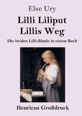 Lilli Liliput / Lillis Weg (Grossdruck): Die beiden Lilli-Bande in einem Buch - Else Ury - cover