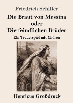 Die Braut von Messina oder Die feindlichen Bruder (Grossdruck): Ein Trauerspiel mit Choeren - Friedrich Schiller - cover