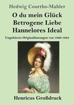 O du mein Glück / Betrogene Liebe / Hannelores Ideal (Großdruck): Ungekürzte Originalfassungen von 1920-1925