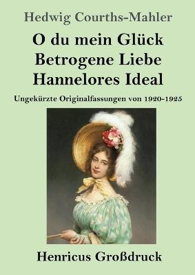O du mein Glück / Betrogene Liebe / Hannelores Ideal (Großdruck): Ungekürzte Originalfassungen von 1920-1925 - Hedwig Courths-Mahler - cover