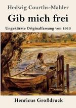 Gib mich frei (Großdruck): Ungekürzte Originalfassung von 1913