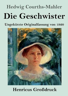 Die Geschwister (Großdruck): Ungekürzte Originalfassung von 1920 - Hedwig Courths-Mahler - cover