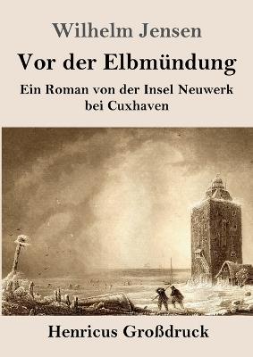 Vor der Elbmündung (Großdruck): Ein Roman von der Insel Neuwerk bei Cuxhaven - Wilhelm Jensen - cover