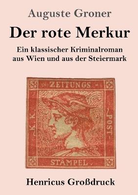 Der rote Merkur (Großdruck): Ein klassischer Kriminalroman aus Wien und aus der Steiermark - Auguste Groner - cover