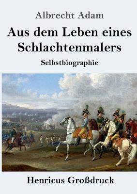 Aus dem Leben eines Schlachtenmalers (Großdruck): Selbstbiographie - Adam - cover