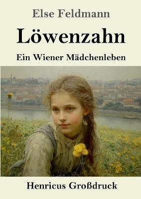 Löwenzahn (Großdruck): Ein Wiener Mädchenleben - Else Feldmann - cover