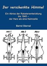 Der verschenkte Himmel: Ein Abriss der Raketenentwicklung bis 1945 - der Harz als eine Keimzelle