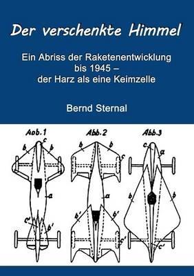 Der verschenkte Himmel: Ein Abriss der Raketenentwicklung bis 1945 - der Harz als eine Keimzelle - Bernd Sternal - cover