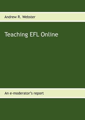Teaching EFL Online: An e-moderator's report - Andrew R Webster - cover