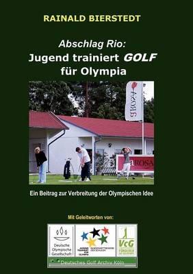 Abschlag Rio: Jugend trainiert GOLF für Olympia: Ein Beitrag zur Verbreitung der Olympischen Idee - Rainald Bierstedt - cover
