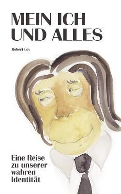 Mein Ich Und Alles: Eine Reise zu unserer wahren Identität - Robert Loy - cover