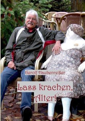 Lass krachen, Alter: oder gibt es ein Leben mit der Rente? - Gerolf Haubenreißer - cover