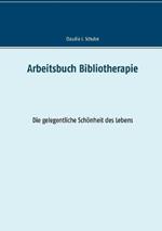 Arbeitsbuch Bibliotherapie: Die gelegentliche Schönheit des Lebens