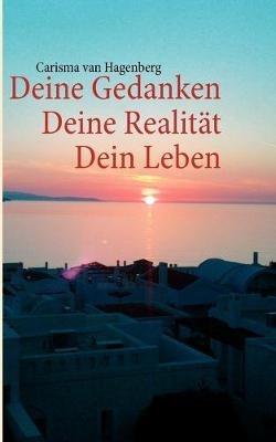 Deine Gedanken Deine Realitat Dein Leben - Carisma Van Hagenberg - cover