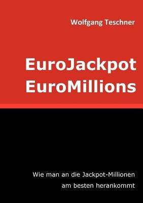 EuroJackpot / EuroMillions: Wie man an die Jackpot-Millionen am besten herankommt - Wolfgang Teschner - cover
